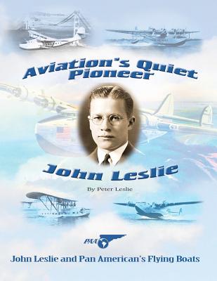 Aviation's Quiet Pioneer: Pan American Flying Boats - Leslie, Peter, Sir