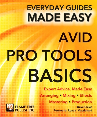 Avid Pro Tools Basics: Expert Advice, Made Easy - Clews, Dave, and Macdonald, Ronan (Foreword by)