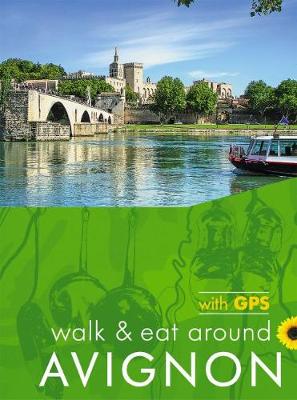 Avignon Walk and Eat Sunflower Walking Guide: Pocket-sized, full-colour guide to Avignon, ideal for an active short break. - Underwood, John and Pat