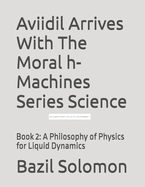 Aviidil Arrives With The Moral h-Machines Series Science: Book 2: A Philosophy of Physics for Liquid Dynamics