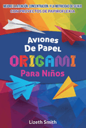 Aviones De Papel Origami Para Nios: Mejore La Atencin, la concentracin y la motricidad de su hijo con proyectos de papiroflexia