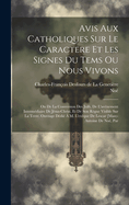 Avis Aux Catholiques Sur Le Caractere Et Les Signes Du Tems Ou Nous Vivons: Ou De La Conversion Des Juifs, De L'avnement Intermdiaire De Jsus-christ, Et De Son Rgne Visible Sur La Terre. Ouvrage Ddi  M. L'evque De Lescar [marc-antoine De No, Par