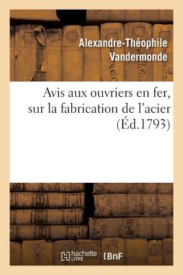 Avis Aux Ouvriers En Fer, Sur La Fabrication de l'Acier - Vandermonde, Alexandre-Th?ophile