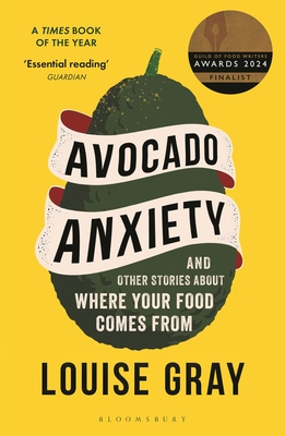 Avocado Anxiety: and Other Stories About Where Your Food Comes From - Gray, Louise