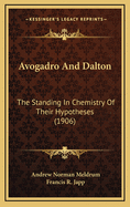 Avogadro and Dalton: The Standing in Chemistry of Their Hypotheses (1906)