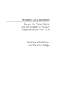 Avoiding Armageddon: Europe, the United States, and the Struggle for Nuclear Non-Proliferation, 1945-1970