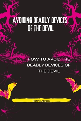 Avoiding Deadly Devices of the Devil: How to avoid the devices of the devil - Abram, Ristine