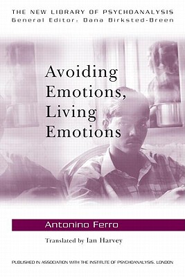 Avoiding Emotions, Living Emotions - Ferro, Antonino, and Harvey, Ian (Translated by)