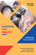 Avoiding for Health-Strategies to Live a Clean and Healthy Lifestyle: A Guide to Reducing Your Exposure to Harmful Substances