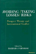 Avoiding Losses/Taking Risks: Prospect Theory and International Conflict