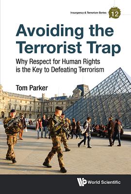 Avoiding the Terrorist Trap: Why Respect for Human Rights Is the Key to Defeating Terrorism - Parker, Thomas David