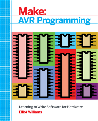 AVR Programming: Learning to Write Software for Hardware - Williams, Elliot