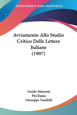 Avviamento Allo Studio Critico Delle Lettere Italiane (1907) - Mazzoni, Guido, and Rajna, Pio (Editor), and Vandelli, Giuseppe (Editor)