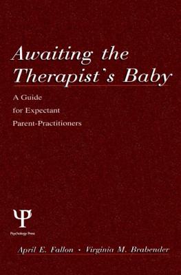 Awaiting the Therapist's Baby: A Guide for Expectant Parent-Practitioners - Fallon, April, and Gunter, Barrie, and Brabender, Virginia, PH.D.