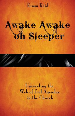 Awake Awake oh Sleeper: Unraveling the Web of Evil Agendas in the Church - Reid, Kimm