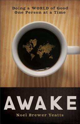 Awake: Doing a WORLD of Good One Person at a Time - Yeatts, Noel Brewer