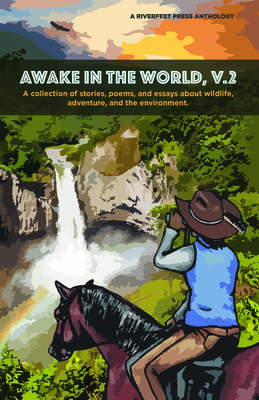Awake in the World, Volume Two: A Collection of Stories, Essays and Poems about Wildlife, Adventure and the Environment - Rice, Daniel J (Editor), and Dunning, Tyler