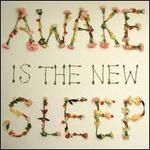 Awake Is the New Sleep