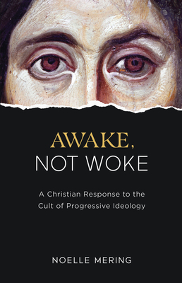 Awake, Not Woke: A Christian Response to the Cult of Progressive Ideology - Mering, Noelle