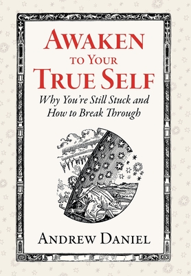 Awaken to Your True Self: Why You're Still Stuck and How to Break Through - Daniel, Andrew