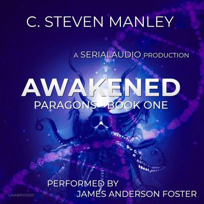 Awakened: Paragons, Book 1 - Manley, C Steven, and Foster, James Anderson (Read by)