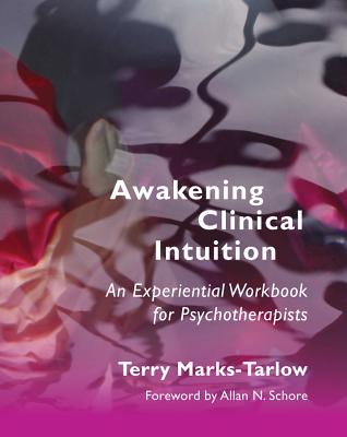 Awakening Clinical Intuition: An Experiential Workbook for Psychotherapists - Marks-Tarlow, Terry
