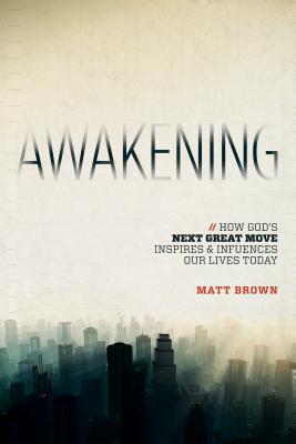 Awakening: How God's Next Great Move Inspires & Influences Our Lives Today - Brown, Matt