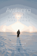 Awakening in the Northwest Territories: One Man's Search for Fulfilment