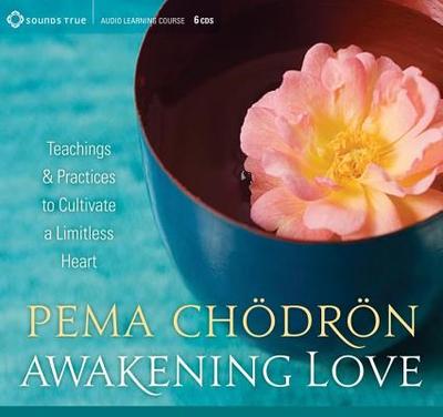 Awakening Love: Teachings and Practices to Cultivate a Limitless Heart - Chodron, Pema