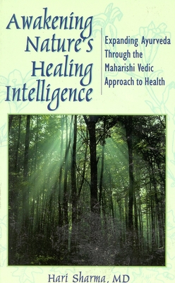 Awakening Nature's Healing Intelligence: Expanding Ayurveda Through the Maharisi Vedic Approach to Health - Sharma, Hari, M.D.