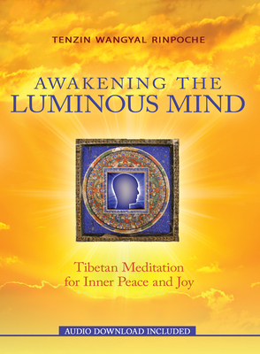 Awakening the Luminous Mind: Tibetan Meditation for Inner Peace and Joy - Wangyal, Tenzin