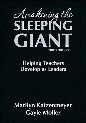 Awakening the Sleeping Giant: Helping Teachers Develop as Leaders - Katzenmeyer, Marilyn H, and Moller, Gayle V