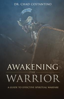 Awakening the Warrior: An Effective Guide for Spiritual Warfare - Costantino, Chad