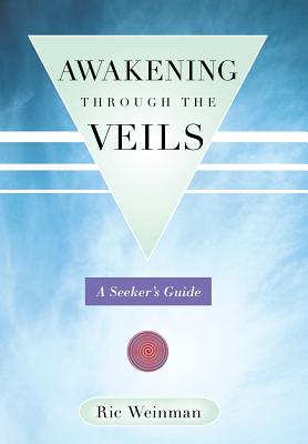 Awakening Through the Veils: A Seeker's Guide - Weinman, Ric