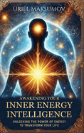 Awakening Your Inner Energy Intelligence: Unlocking the Power of Energy to Transform Your Life