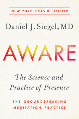 Aware: The Science and Practice of Presence--The Groundbreaking Meditation Practice - Siegel, Daniel J