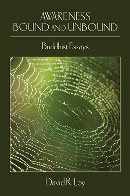 Awareness Bound and Unbound: Buddhist Essays - Loy, David R