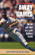 Away Games: The Life and Times of a Latin Baseball Player - Breton, Marcos, and Villegas, Jose Luis