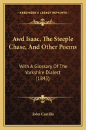 Awd Isaac, The Steeple Chase, And Other Poems: With A Glossary Of The Yorkshire Dialect (1843)