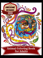 Awesome designs 100 animal coloring book for adults: Anti-stress Adult Coloring Book with Awesome and Relaxing Beautiful Animals Designs for Men and Women Coloring Pages