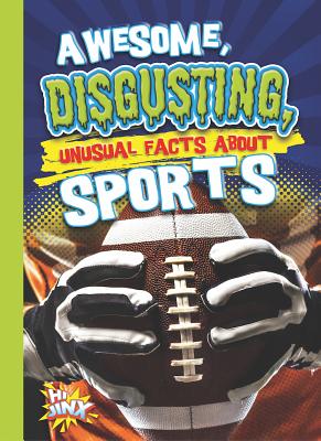 Awesome, Disgusting, Unusual Facts about Sports - Braun, Eric