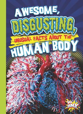 Awesome, Disgusting, Unusual Facts about the Human Body - Braun, Eric