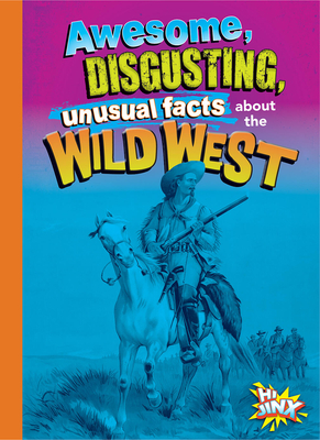 Awesome, Disgusting, Unusual Facts about the Wild West - Bearce, Stephanie