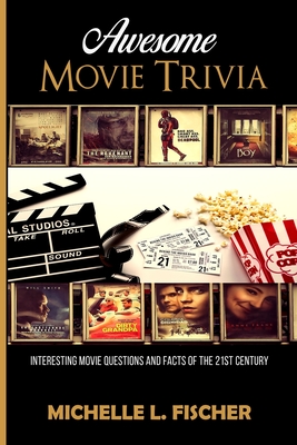 Awesome Movie Trivia Book: Interesting Movie Questions And Facts Of The 21st Century - Fischer, Michelle L