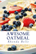 Awesome Oatmeal: 60 #Delish Dishes Made with Oats