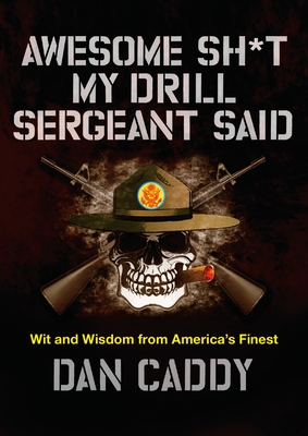 Awesome Sh*t My Drill Sergeant Said: Wit and Wisdom from America's Finest - Caddy, Dan