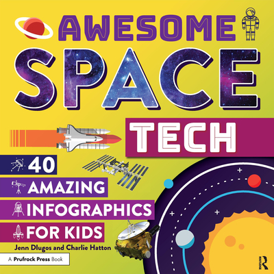 Awesome Space Tech: 40 Amazing Infographics for Kids - Dlugos, Jennifer, and Hatton, Charlie