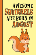 Awesome Squirrels Are Born in August: Birthday Gift Birth Month August - blank writing Journal - Notebook - Diary- Planner with lined pages for Notes, Sketches, To Do Lists and much more. Great gift idea for Squirrel Lovers