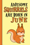 Awesome Squirrels Are Born in June: Birthday Gift Birth Month June - blank writing Journal Notebook Diary Planner with lined pages for Notes, Sketches, To Do Lists and much more. Great gift idea for Squirrel Lovers
