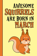 Awesome Squirrels Are Born in March: Birthday Gift Birth Month March - blank writing Journal - Notebook - Diary- Planner with lined pages for Notes, Sketches, To Do Lists and much more. Great gift idea for Squirrel Lovers